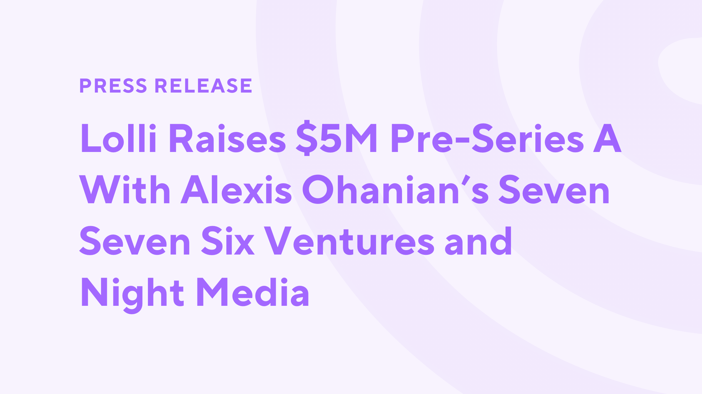 Lolli Raises $5M Pre-Series A With Alexis Ohanian’s Seven Seven Six Ventures and Night Media