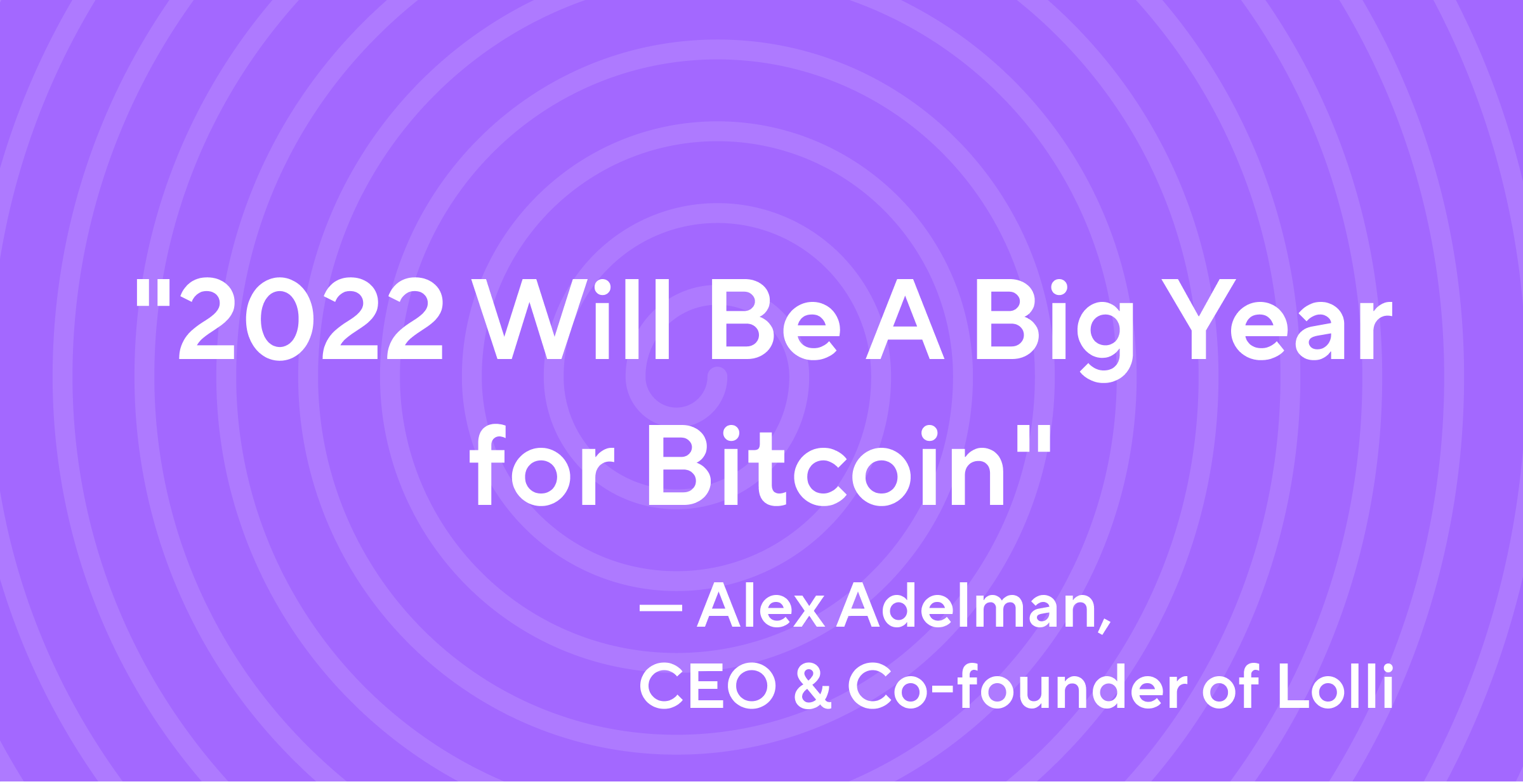 "2022 Will Be A Big Year for Bitcoin" — Lolli CEO