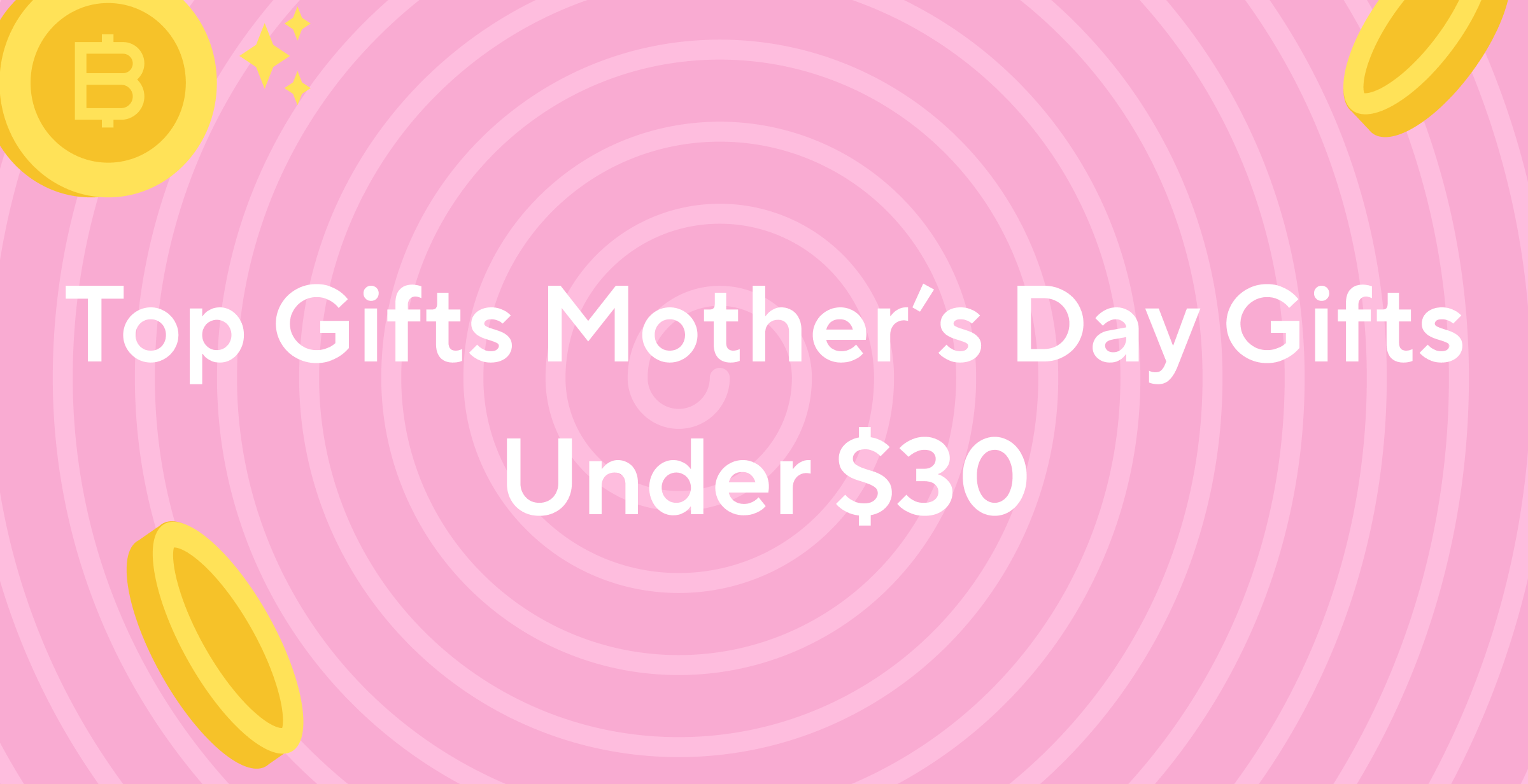 Under $30: Top Mother's Day Gifts